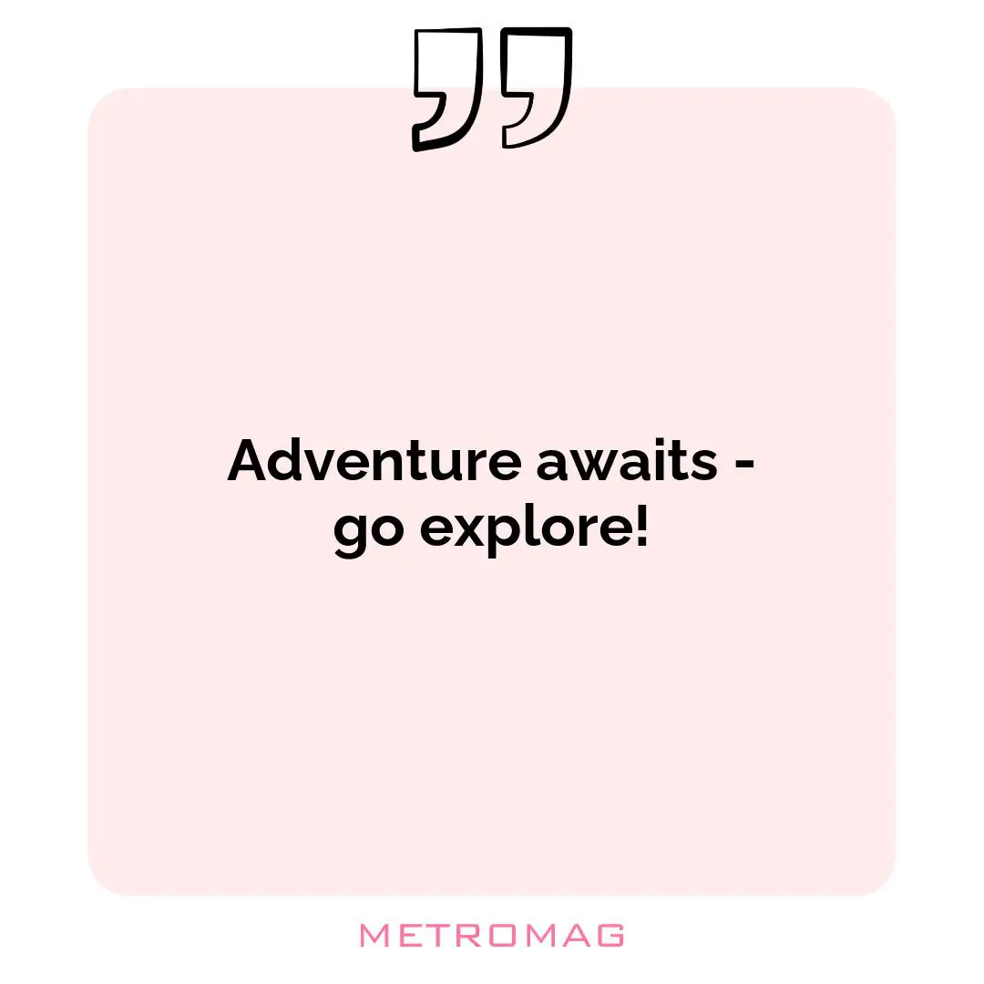 Adventure awaits - go explore!