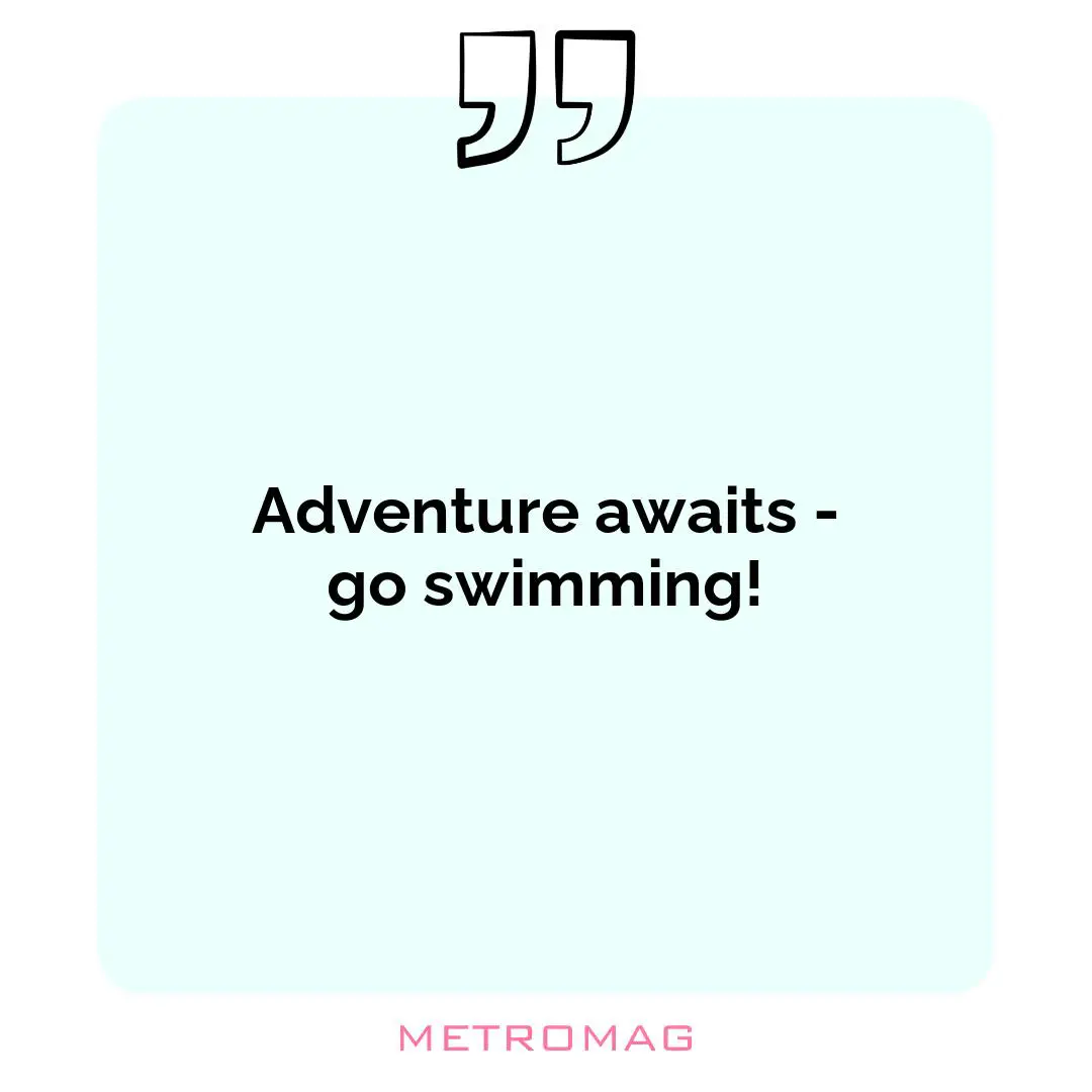Adventure awaits - go swimming!