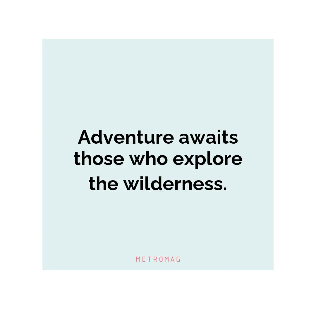 Adventure awaits those who explore the wilderness.