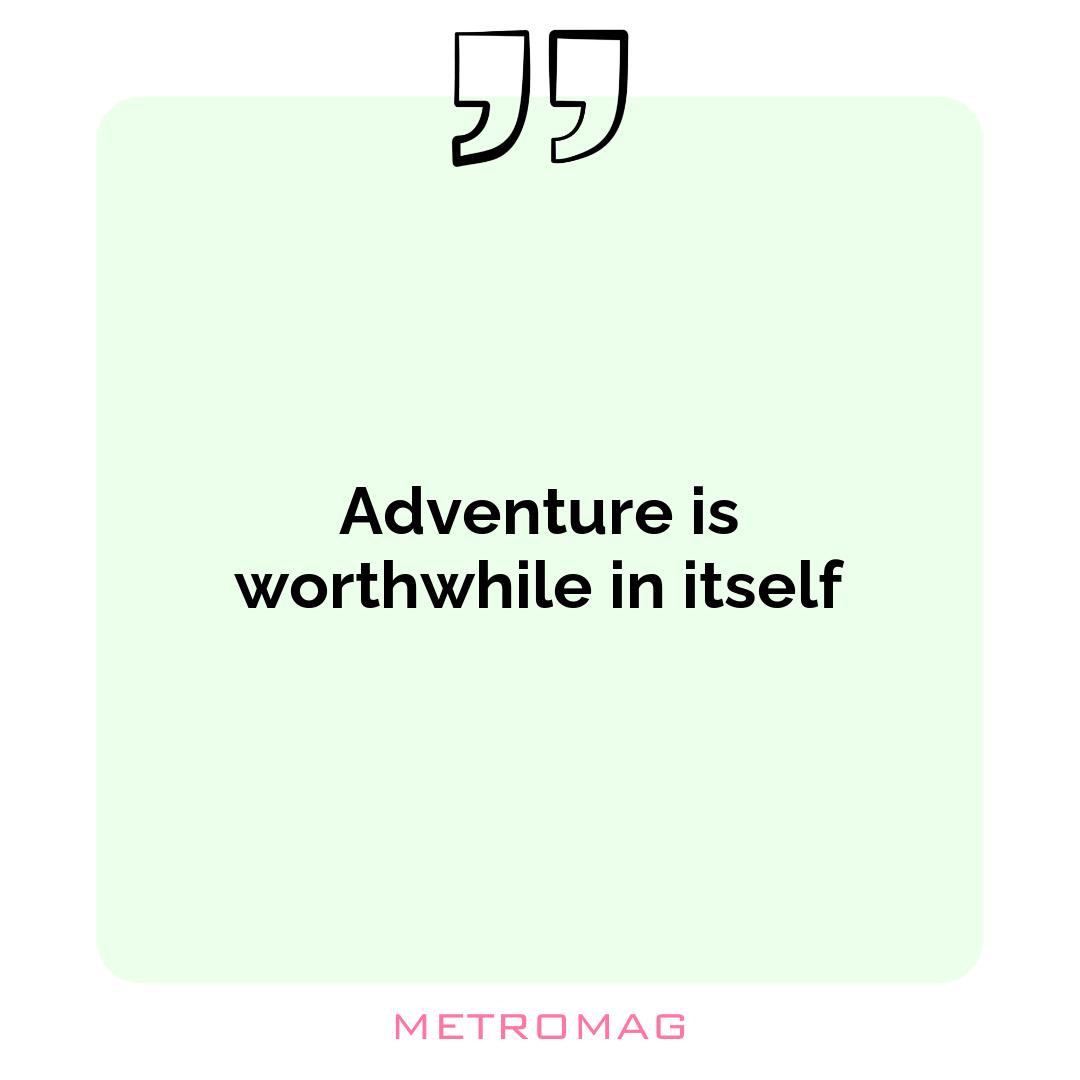 Adventure is worthwhile in itself