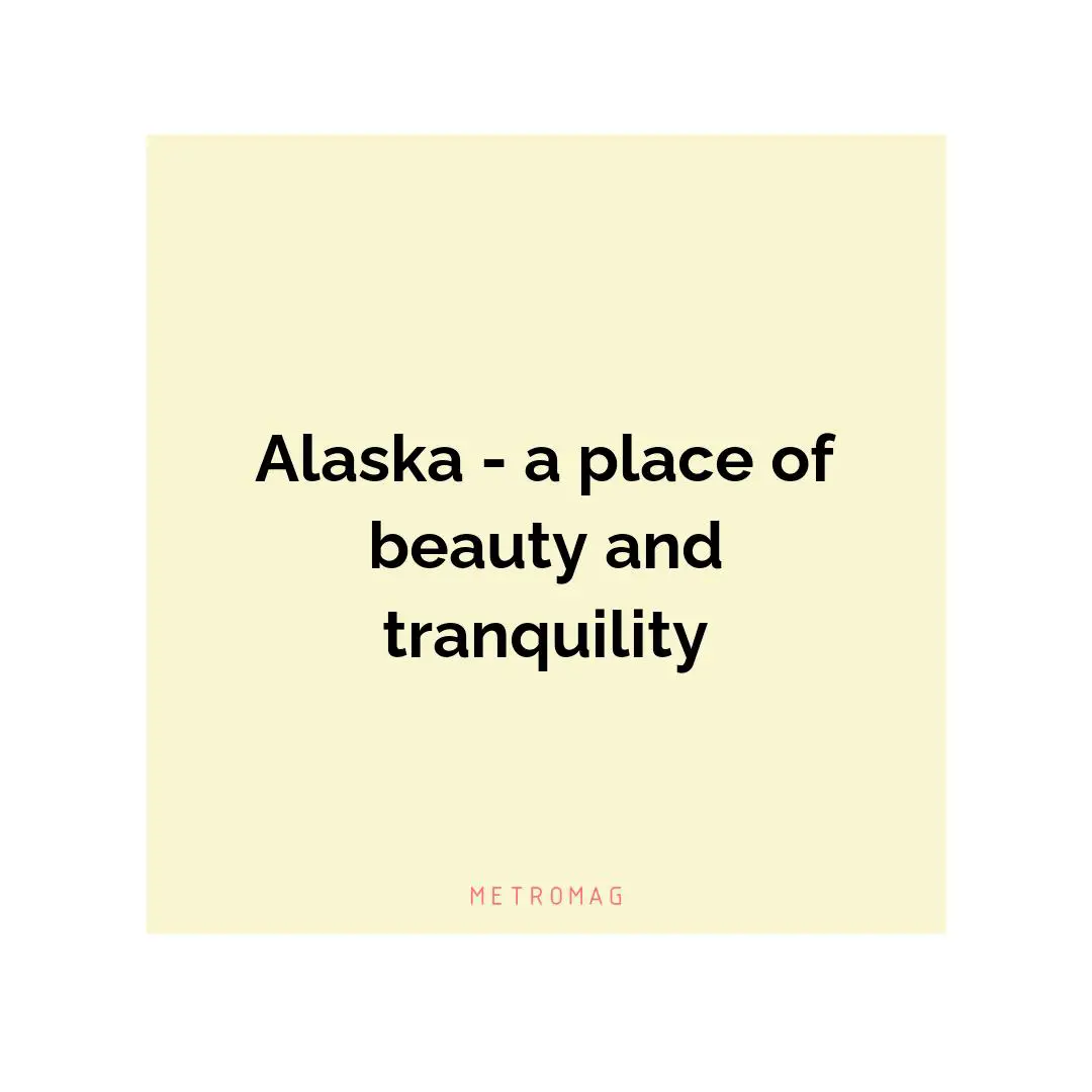 Alaska - a place of beauty and tranquility