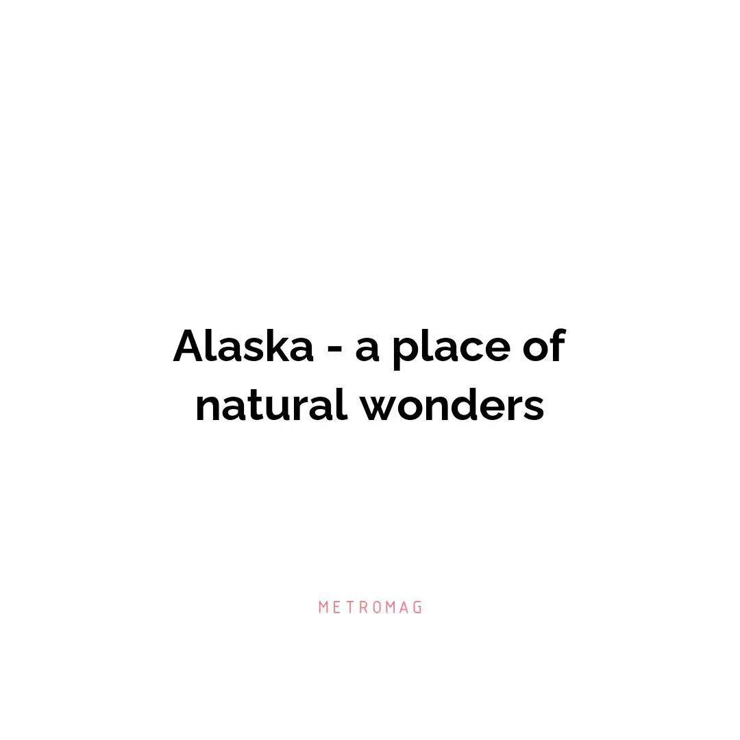 Alaska - a place of natural wonders