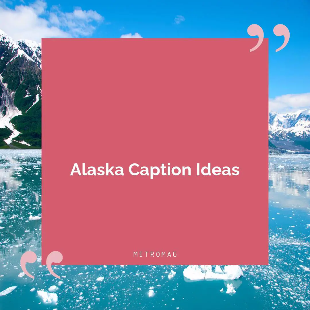 Alaska Caption Ideas