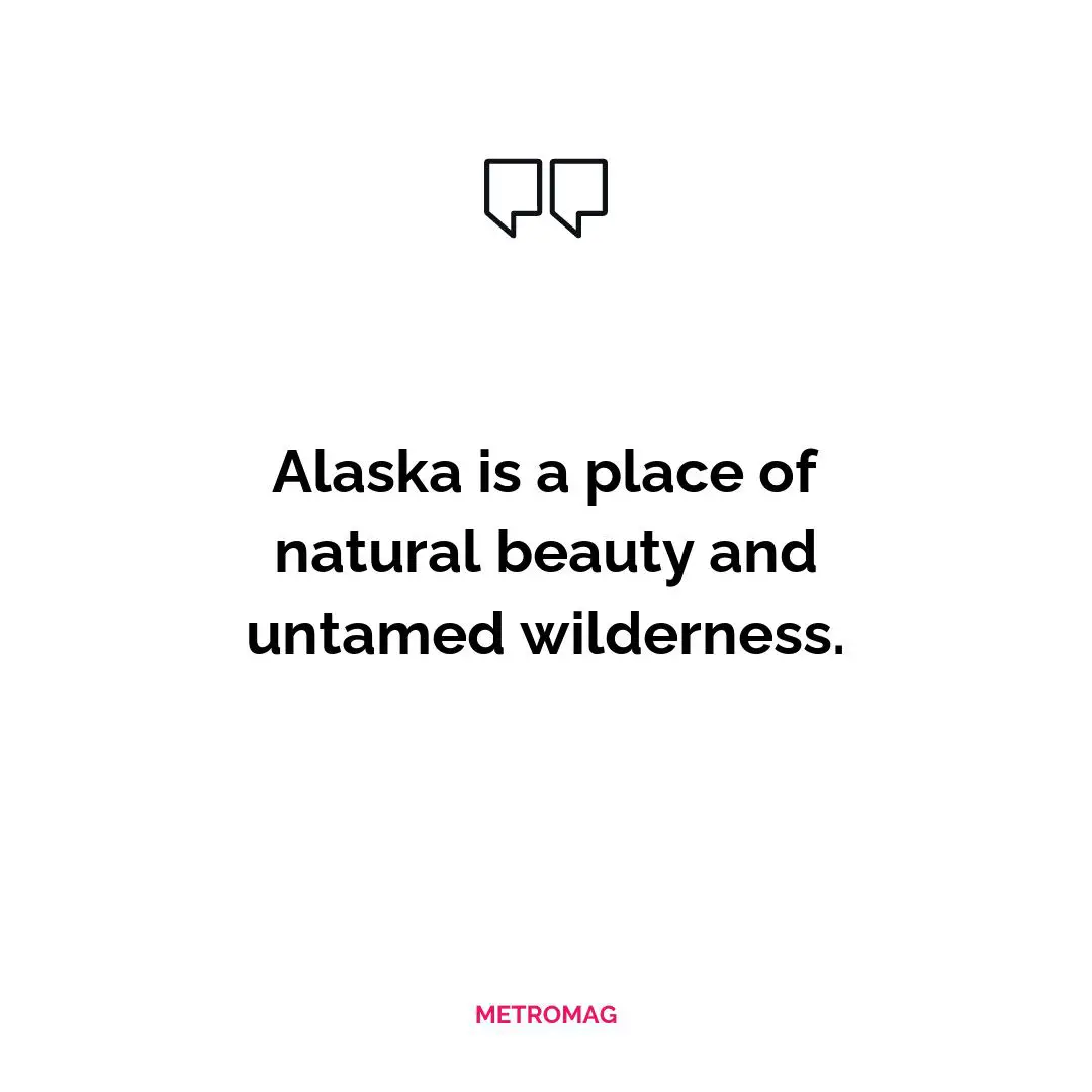 Alaska is a place of natural beauty and untamed wilderness.