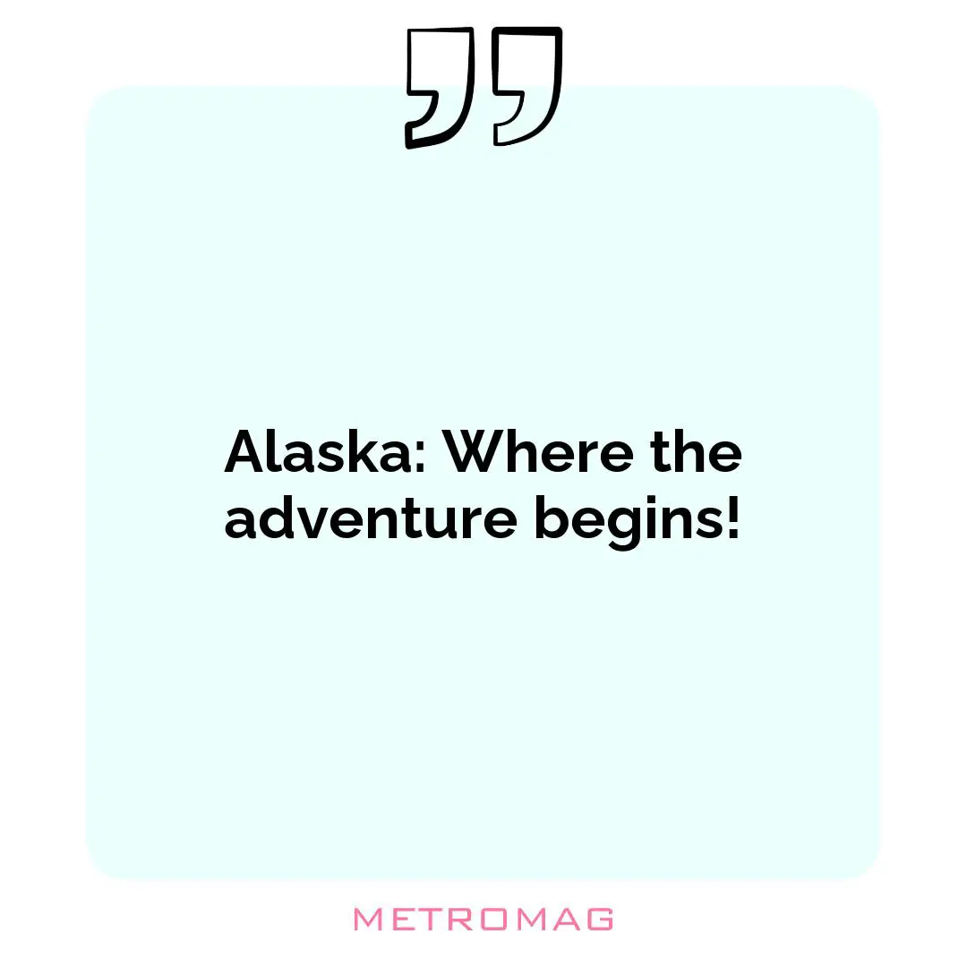 Alaska: Where the adventure begins!
