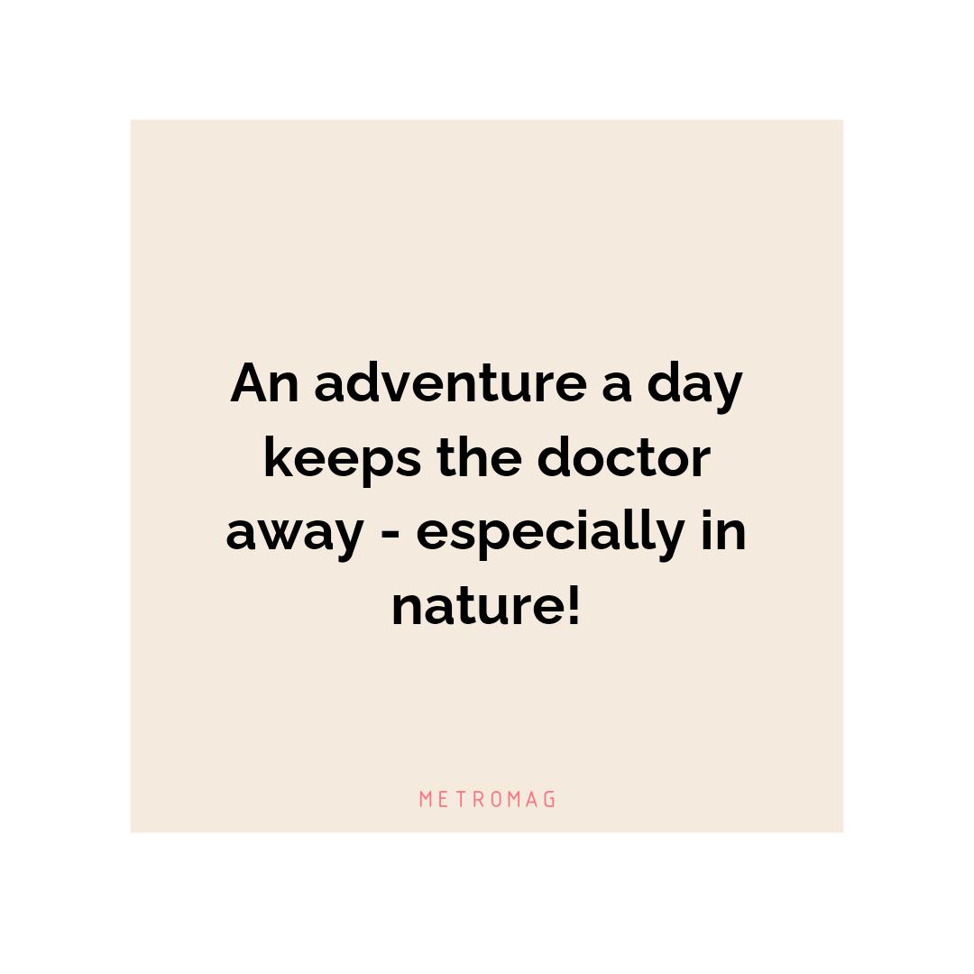 An adventure a day keeps the doctor away - especially in nature!