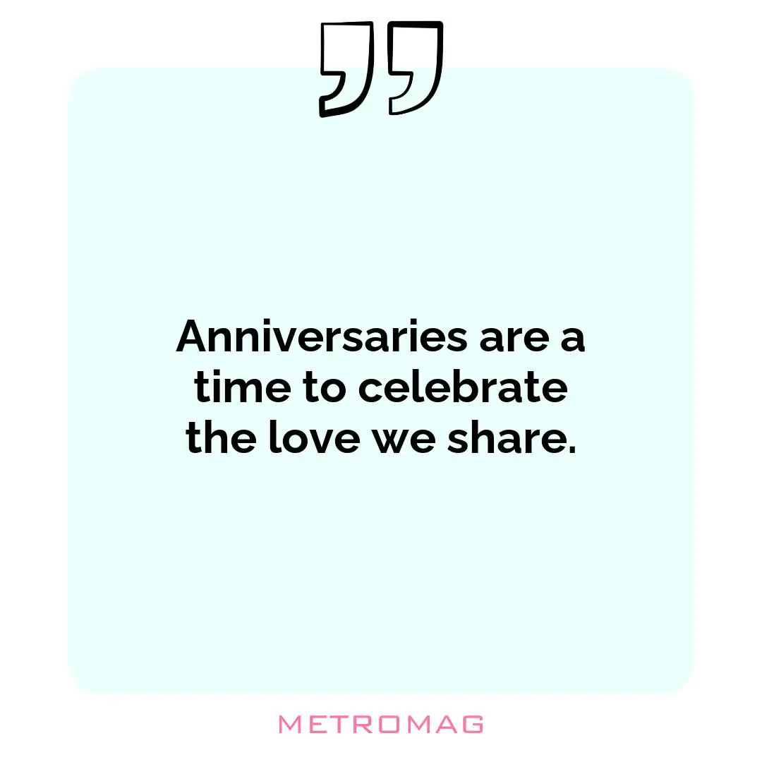Anniversaries are a time to celebrate the love we share.