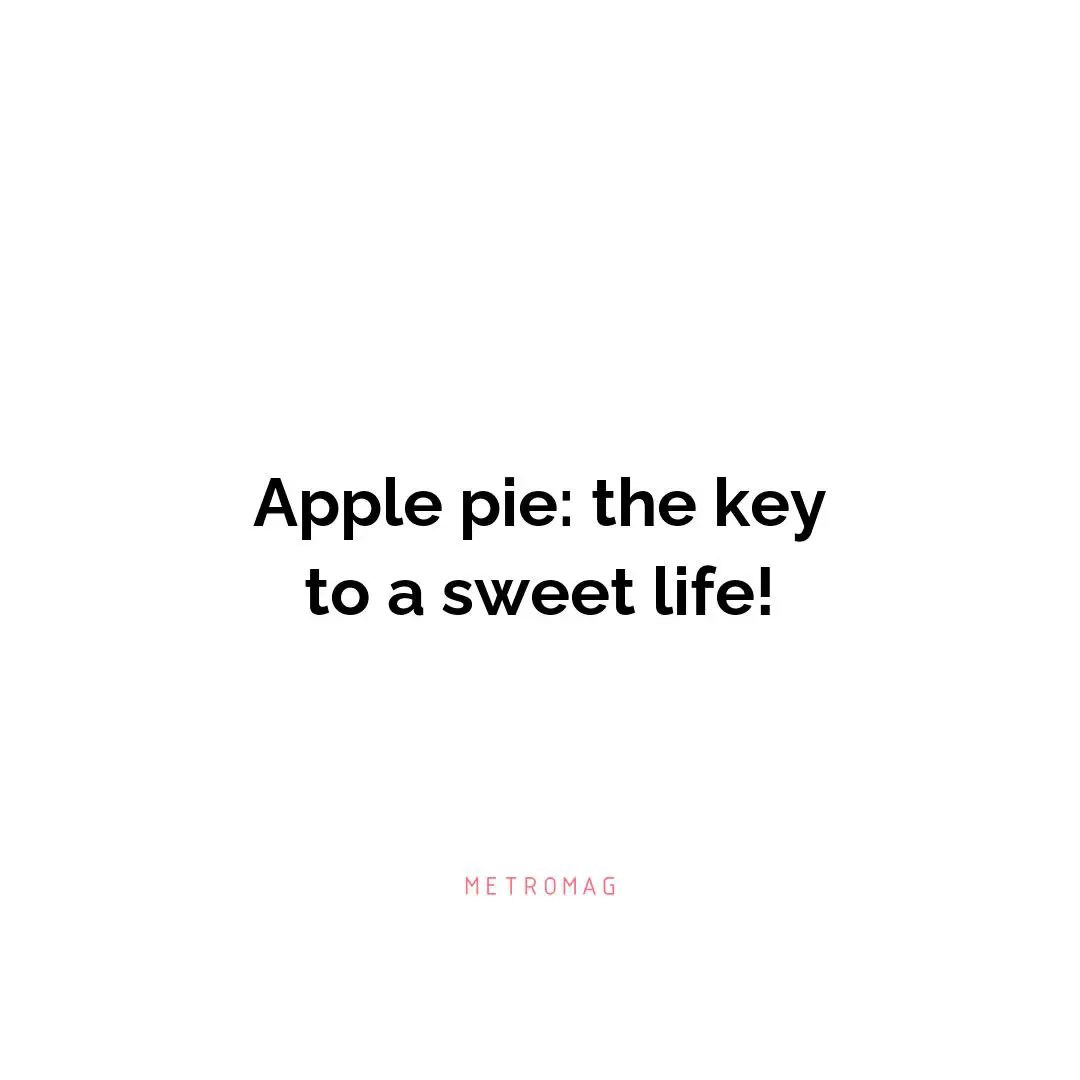 Apple pie: the key to a sweet life!