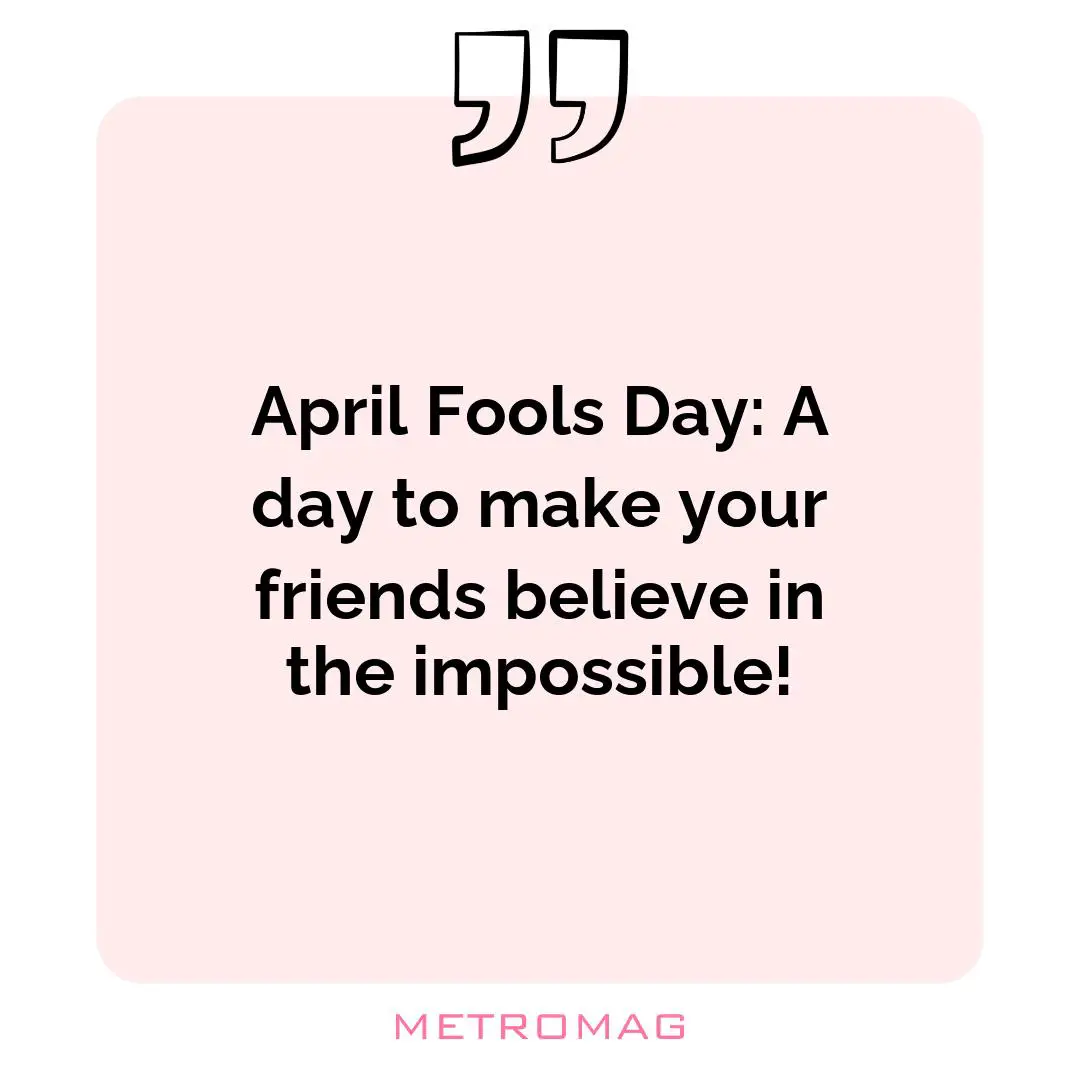 April Fools Day: A day to make your friends believe in the impossible!
