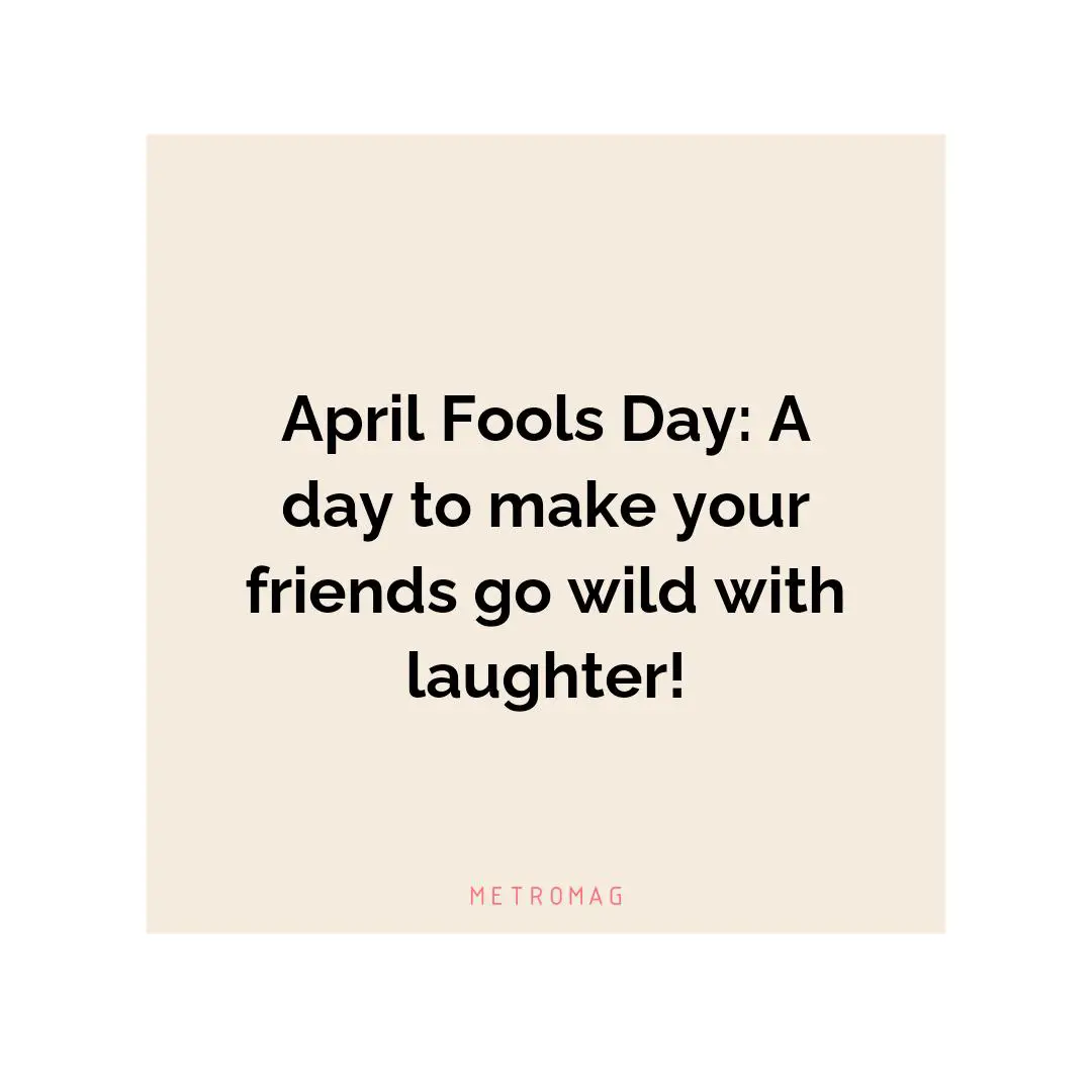 April Fools Day: A day to make your friends go wild with laughter!