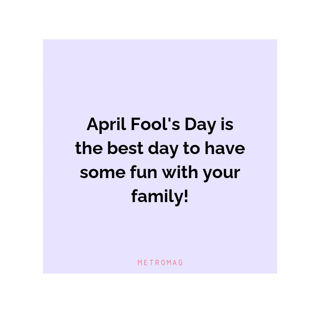 April Fool's Day is the best day to have some fun with your family!