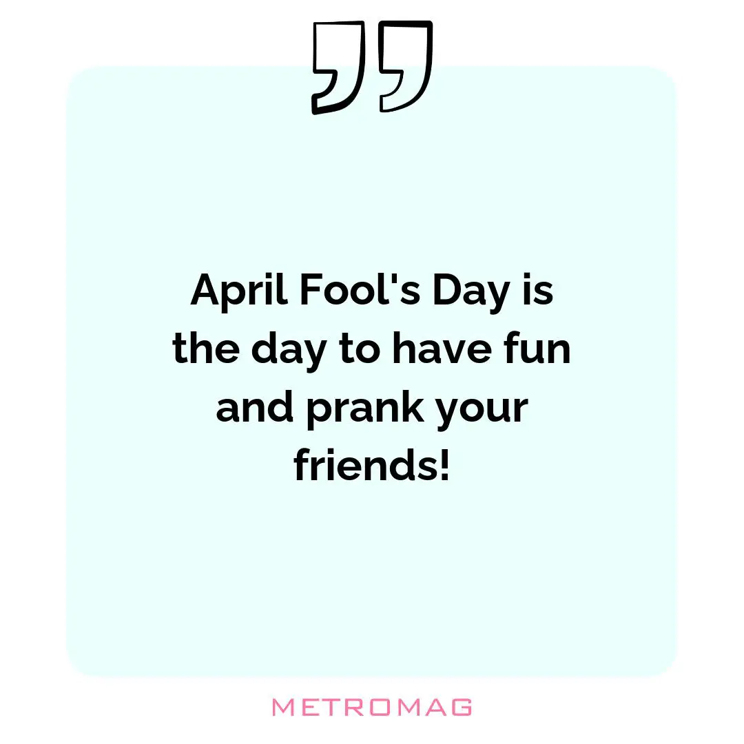 April Fool's Day is the day to have fun and prank your friends!