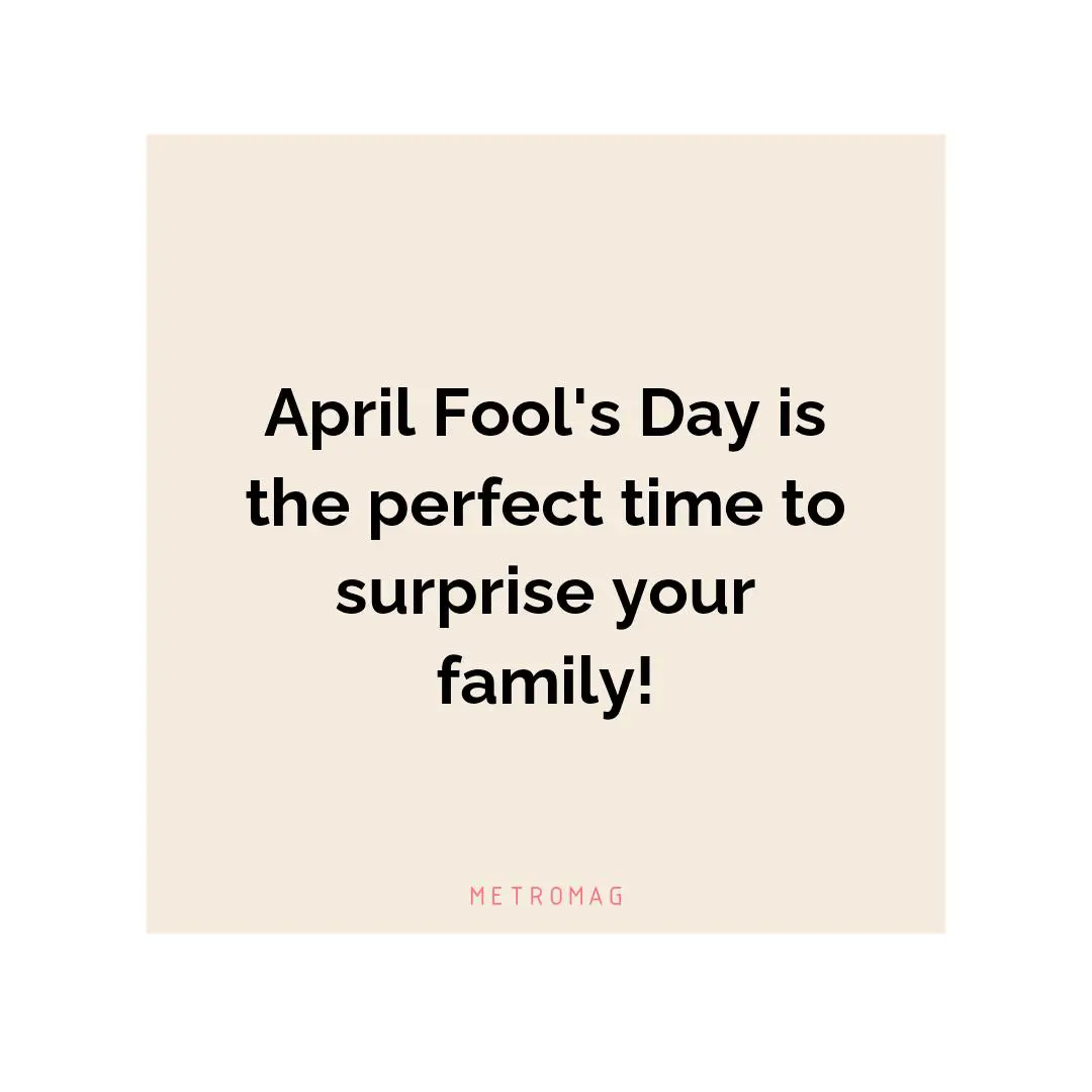 April Fool's Day is the perfect time to surprise your family!