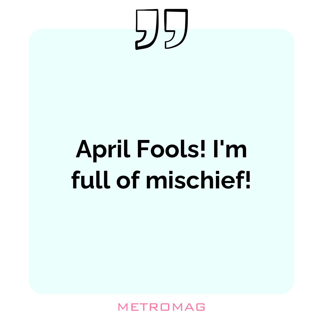 April Fools! I'm full of mischief!