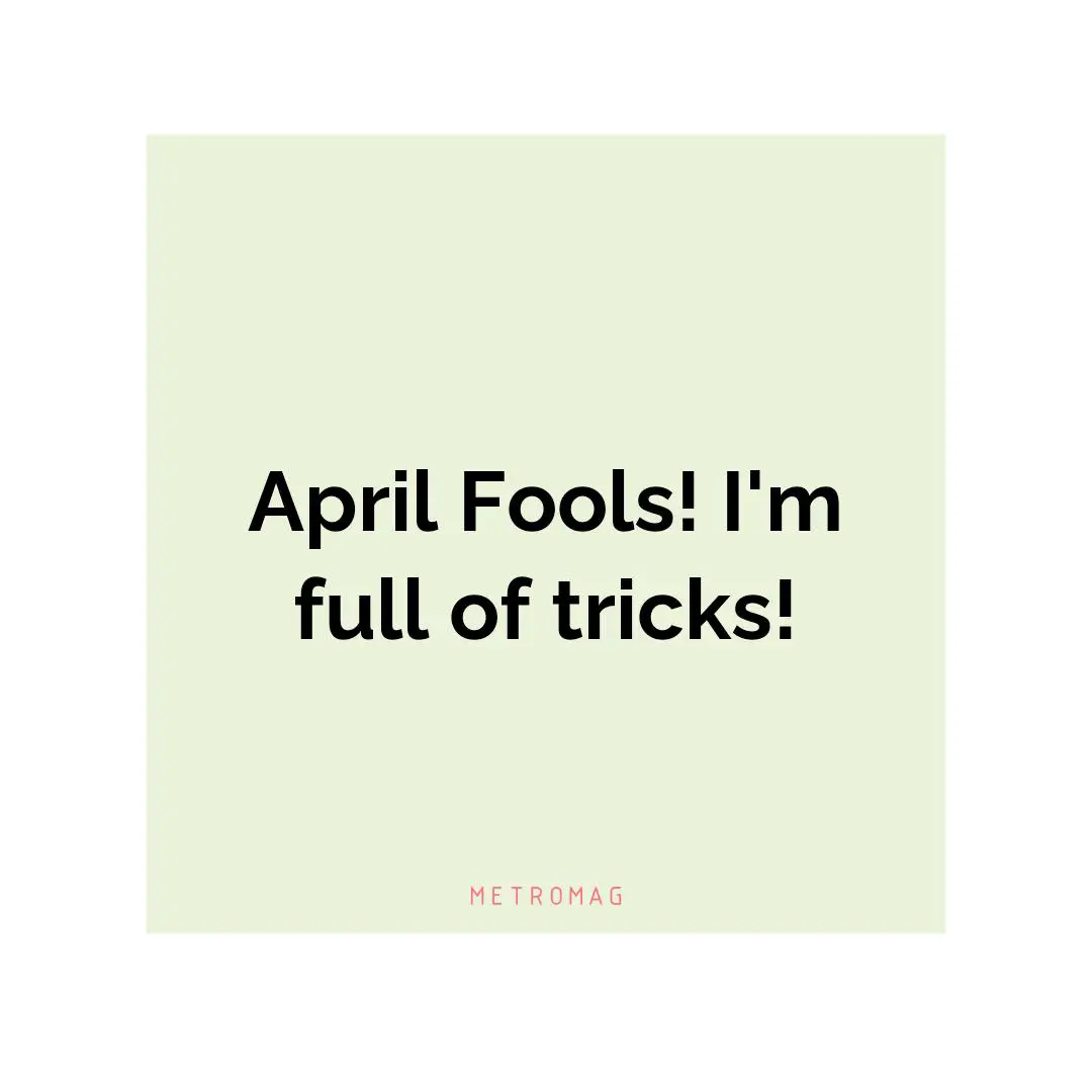 April Fools! I'm full of tricks!