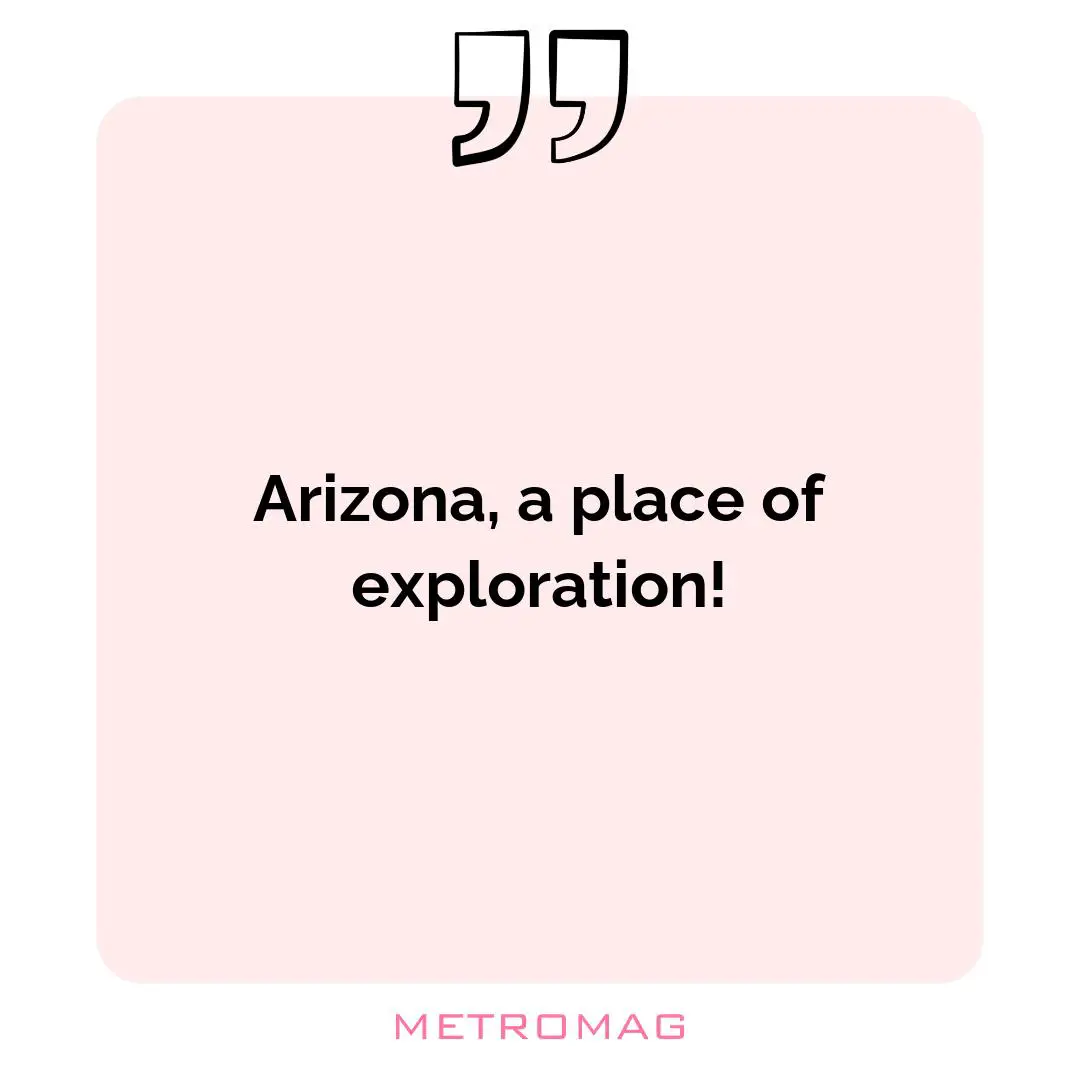 Arizona, a place of exploration!