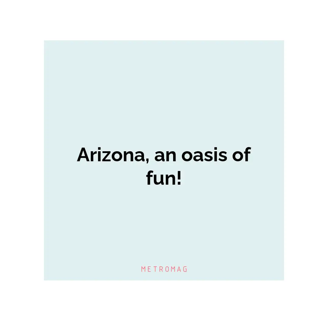 Arizona, an oasis of fun!