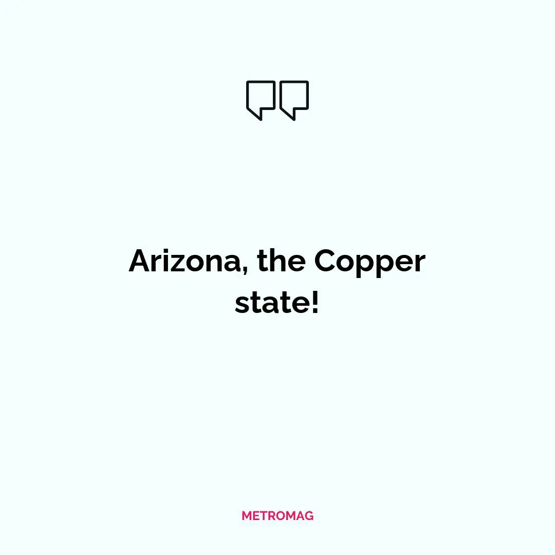 Arizona, the Copper state!