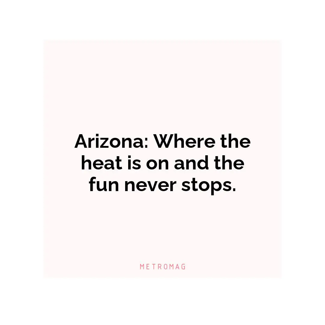 Arizona: Where the heat is on and the fun never stops.