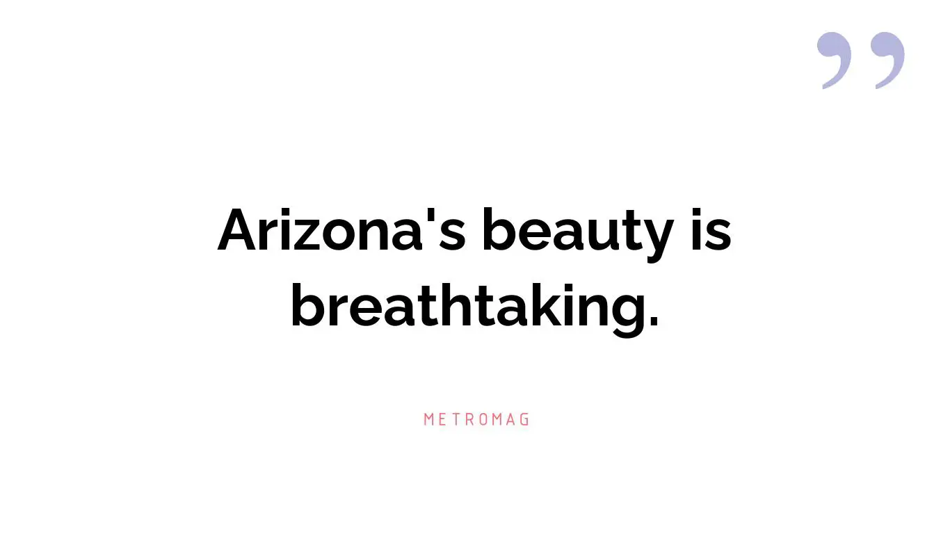 Arizona's beauty is breathtaking.