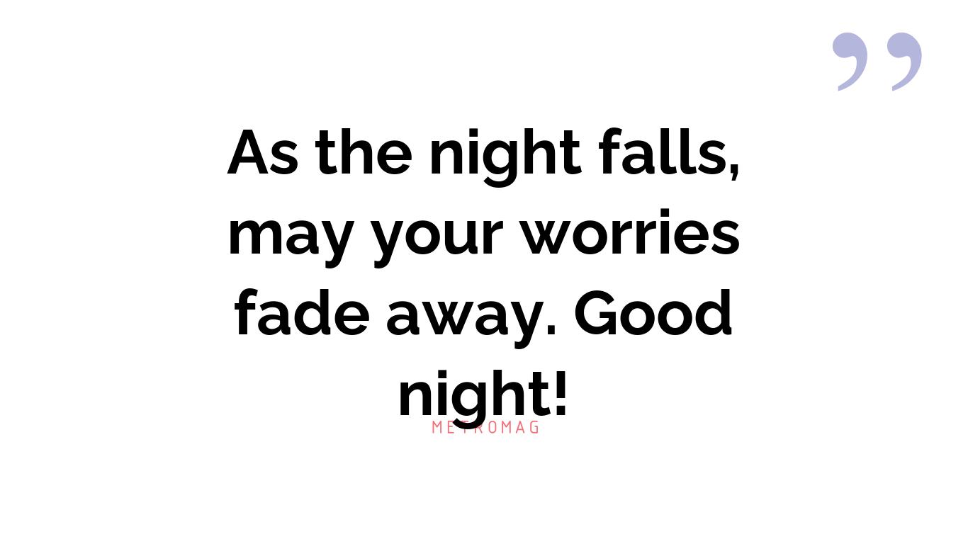 As the night falls, may your worries fade away. Good night!