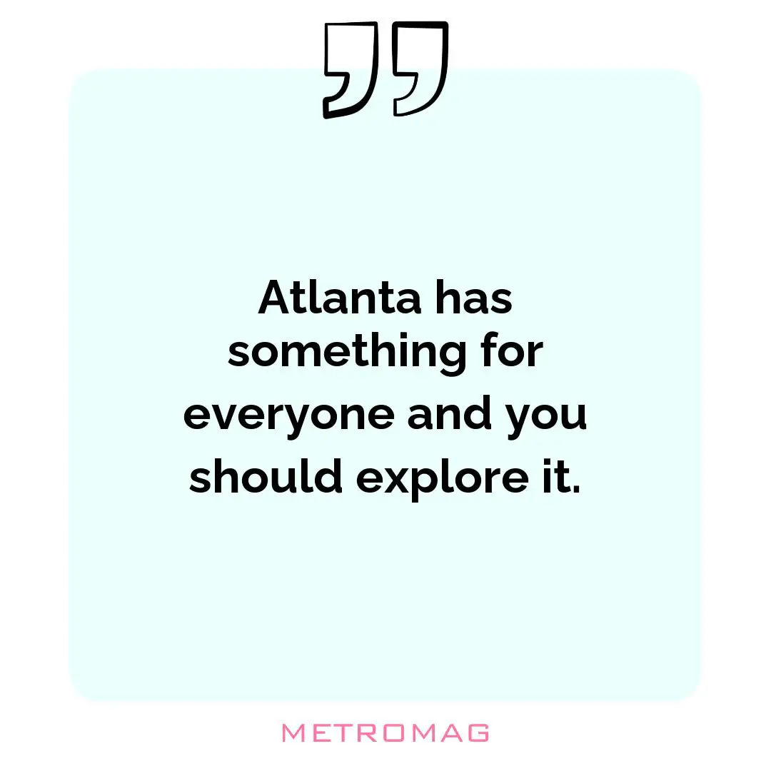 Atlanta has something for everyone and you should explore it.