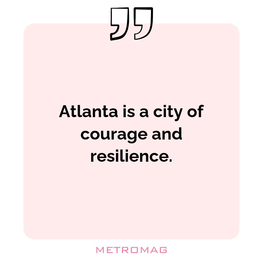 Atlanta is a city of courage and resilience.
