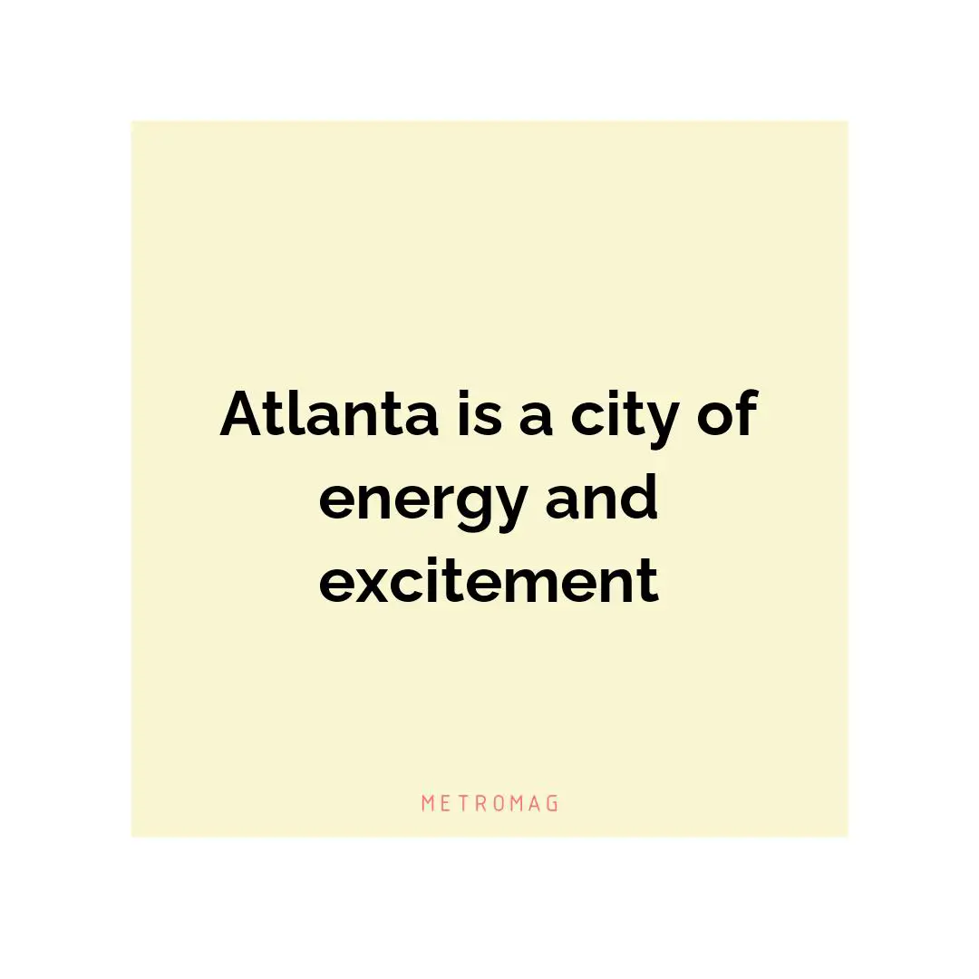 Atlanta is a city of energy and excitement