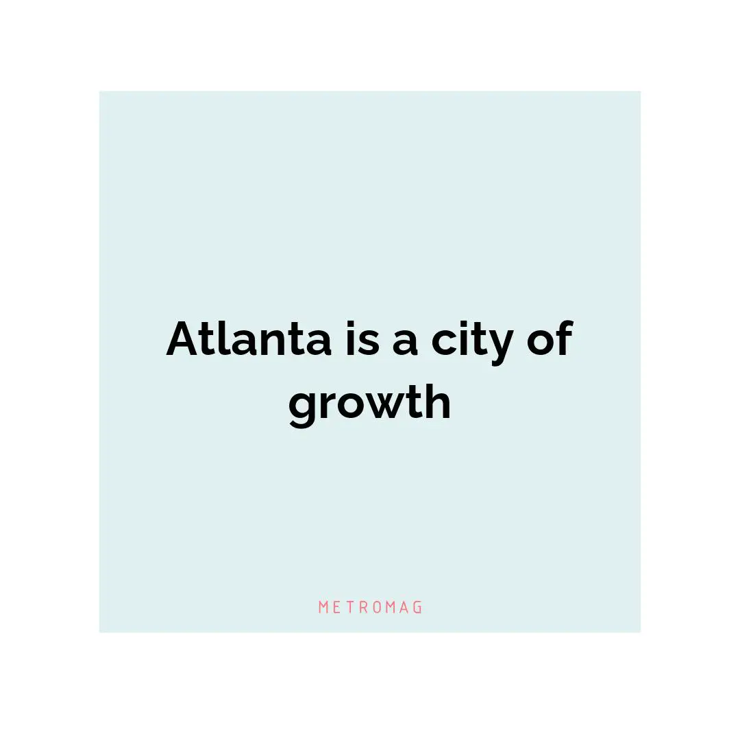 Atlanta is a city of growth