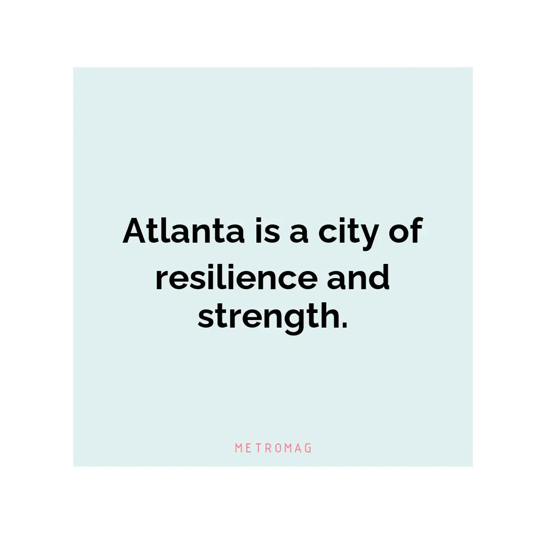 Atlanta is a city of resilience and strength.