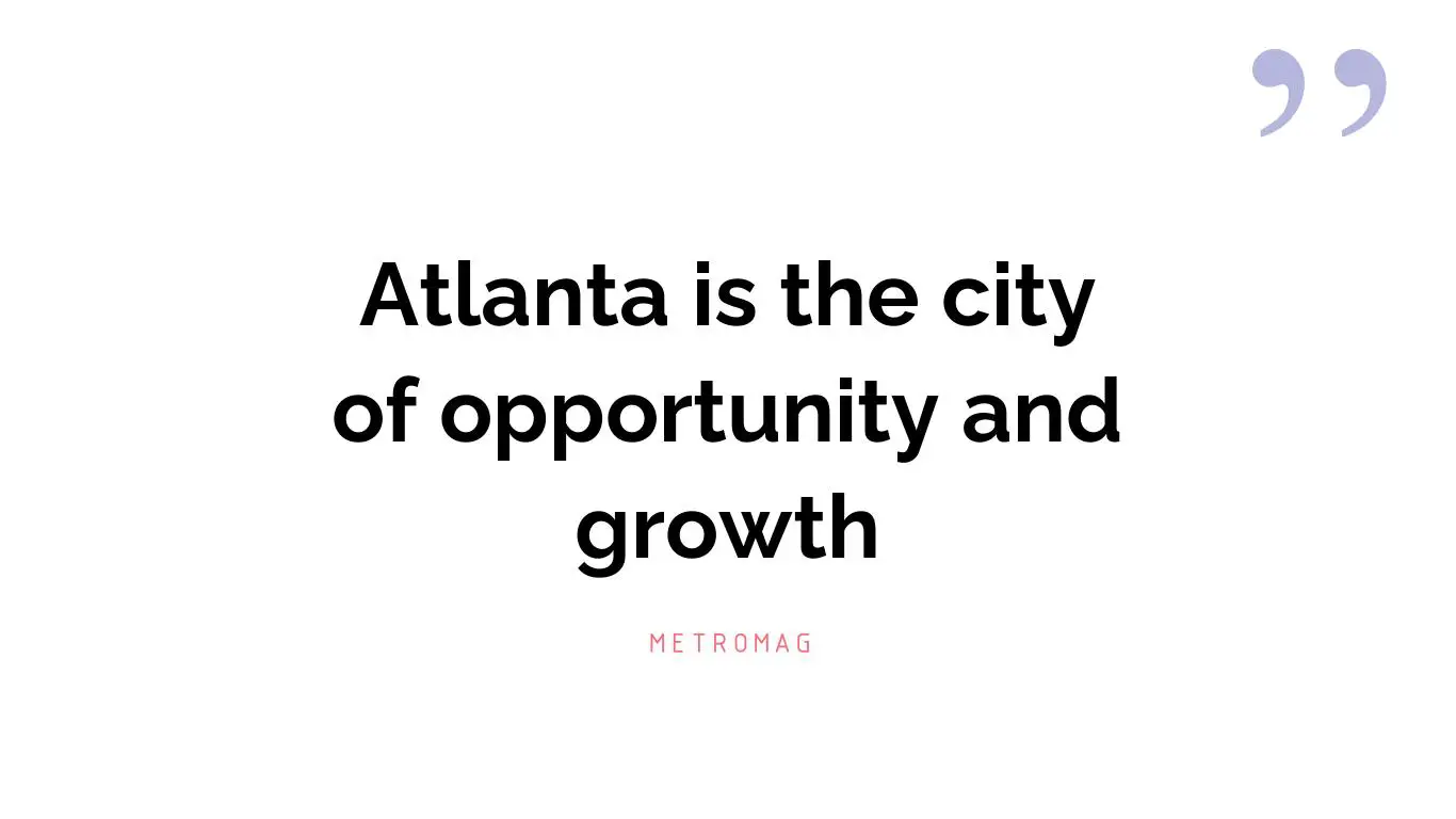 Atlanta is the city of opportunity and growth