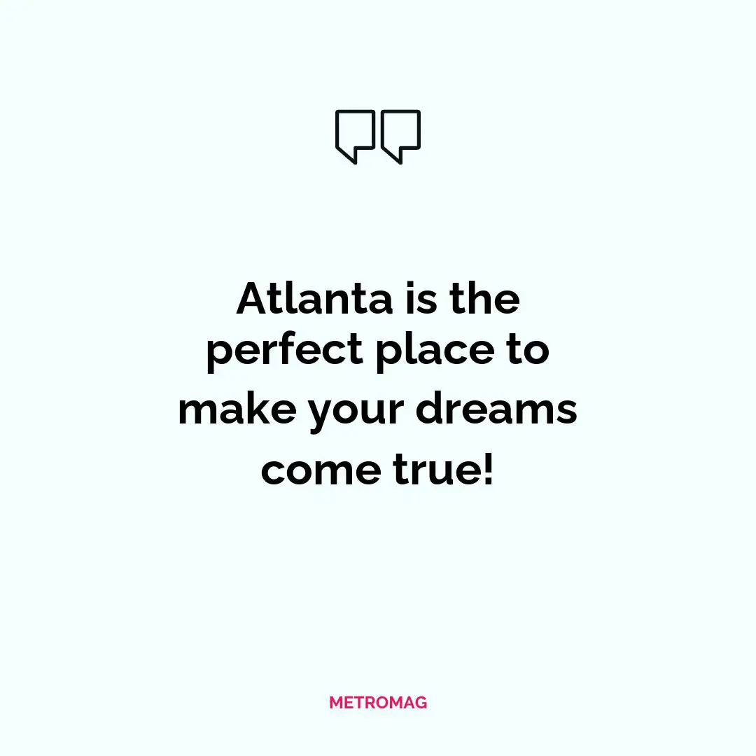 Atlanta is the perfect place to make your dreams come true!