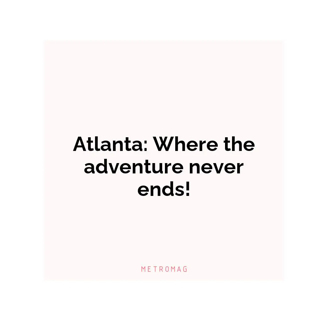 Atlanta: Where the adventure never ends!