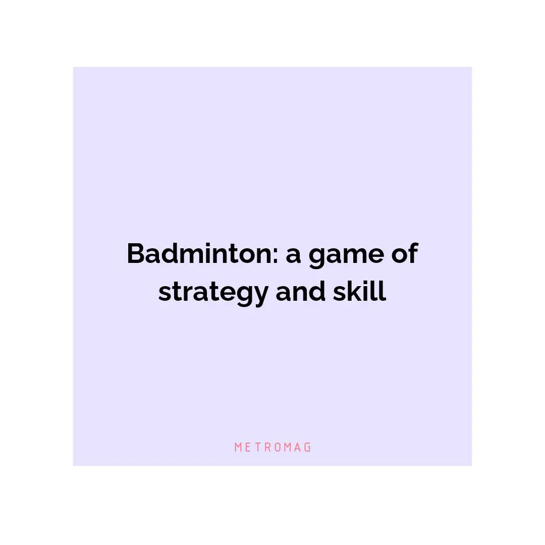 Badminton: a game of strategy and skill