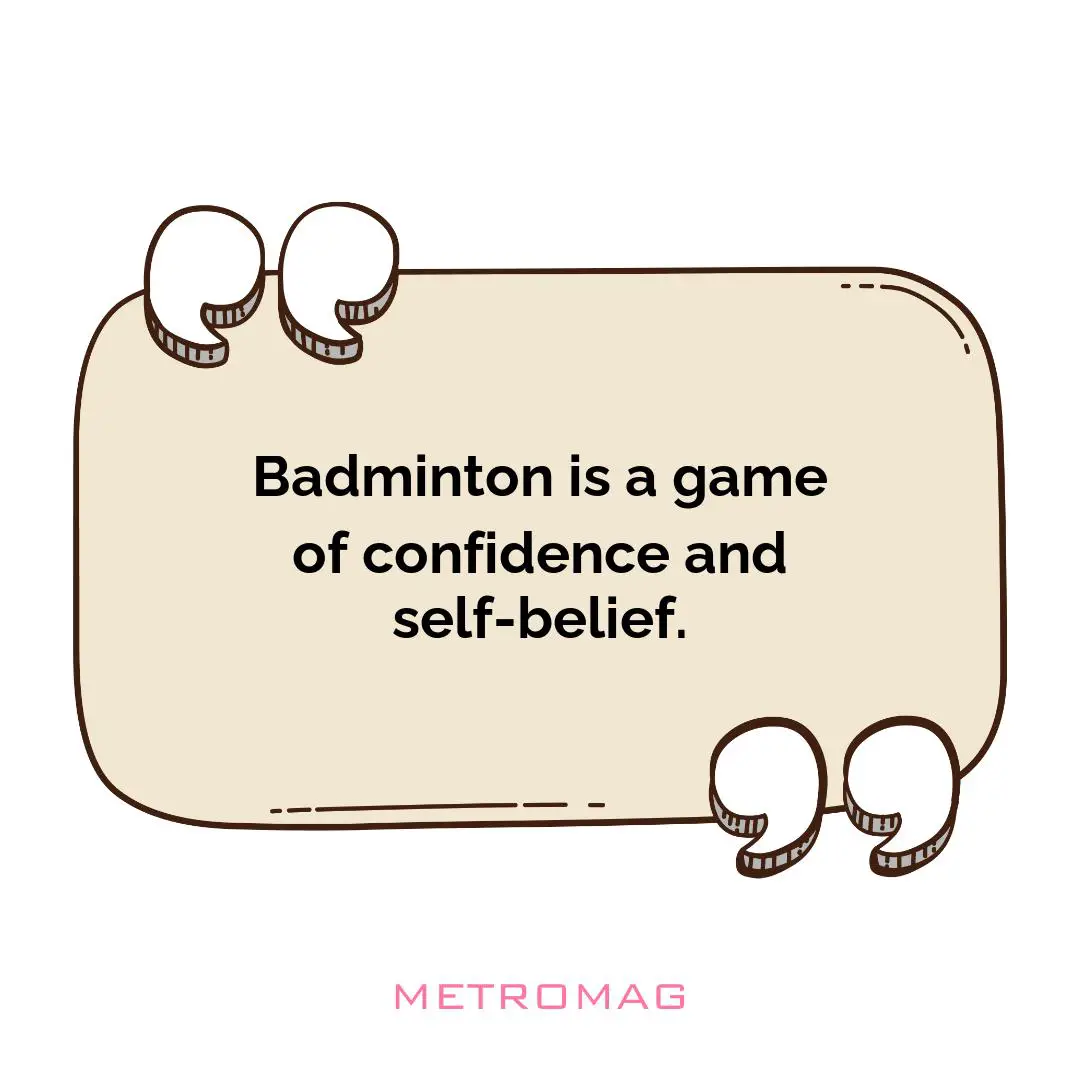 Badminton is a game of confidence and self-belief.
