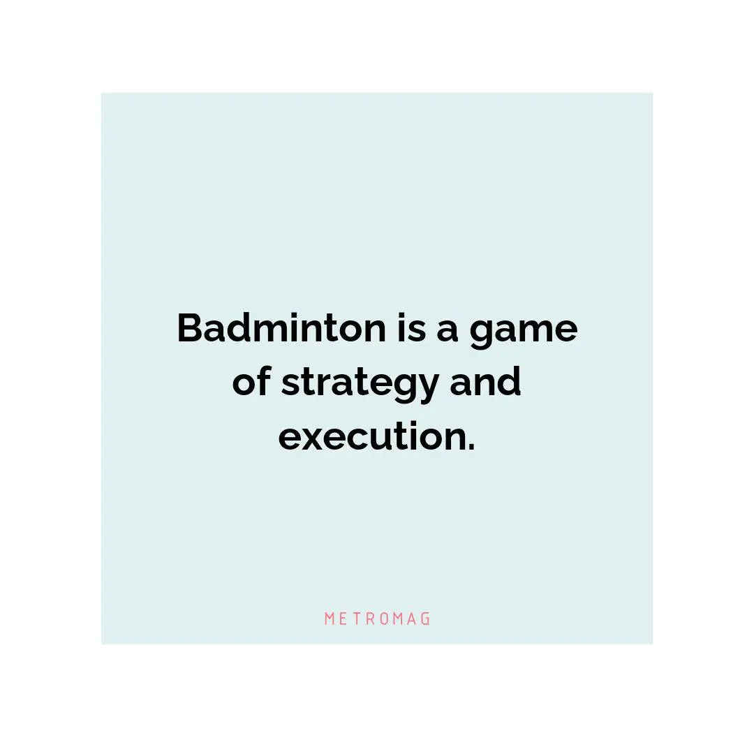 Badminton is a game of strategy and execution.
