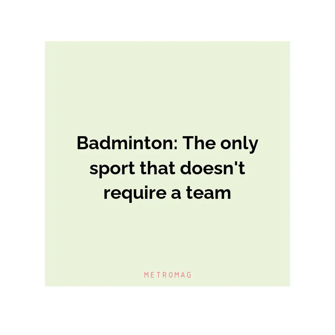 Badminton: The only sport that doesn't require a team