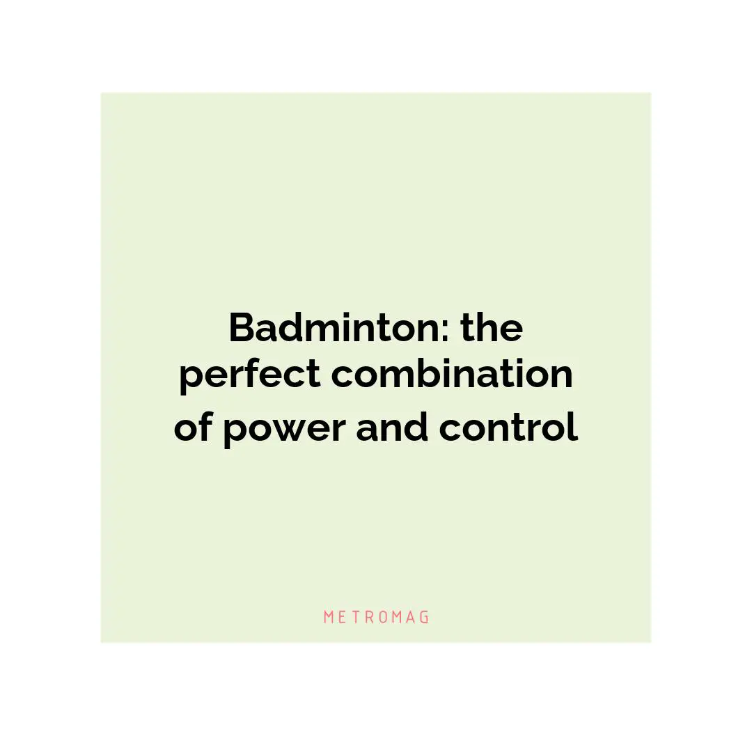 Badminton: the perfect combination of power and control