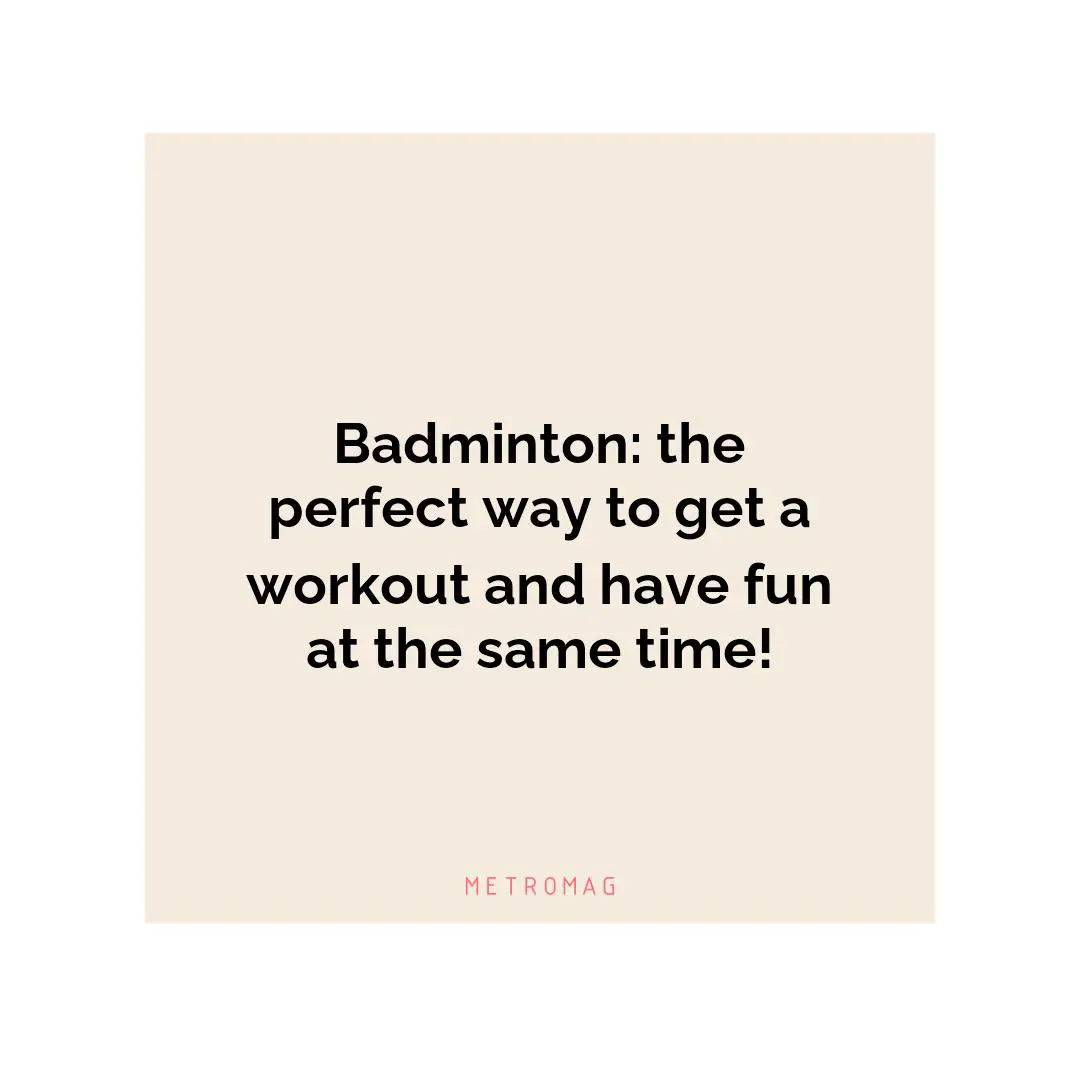 Badminton: the perfect way to get a workout and have fun at the same time!