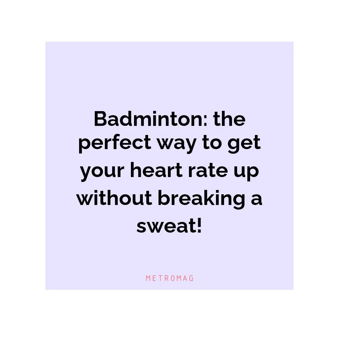 Badminton: the perfect way to get your heart rate up without breaking a sweat!
