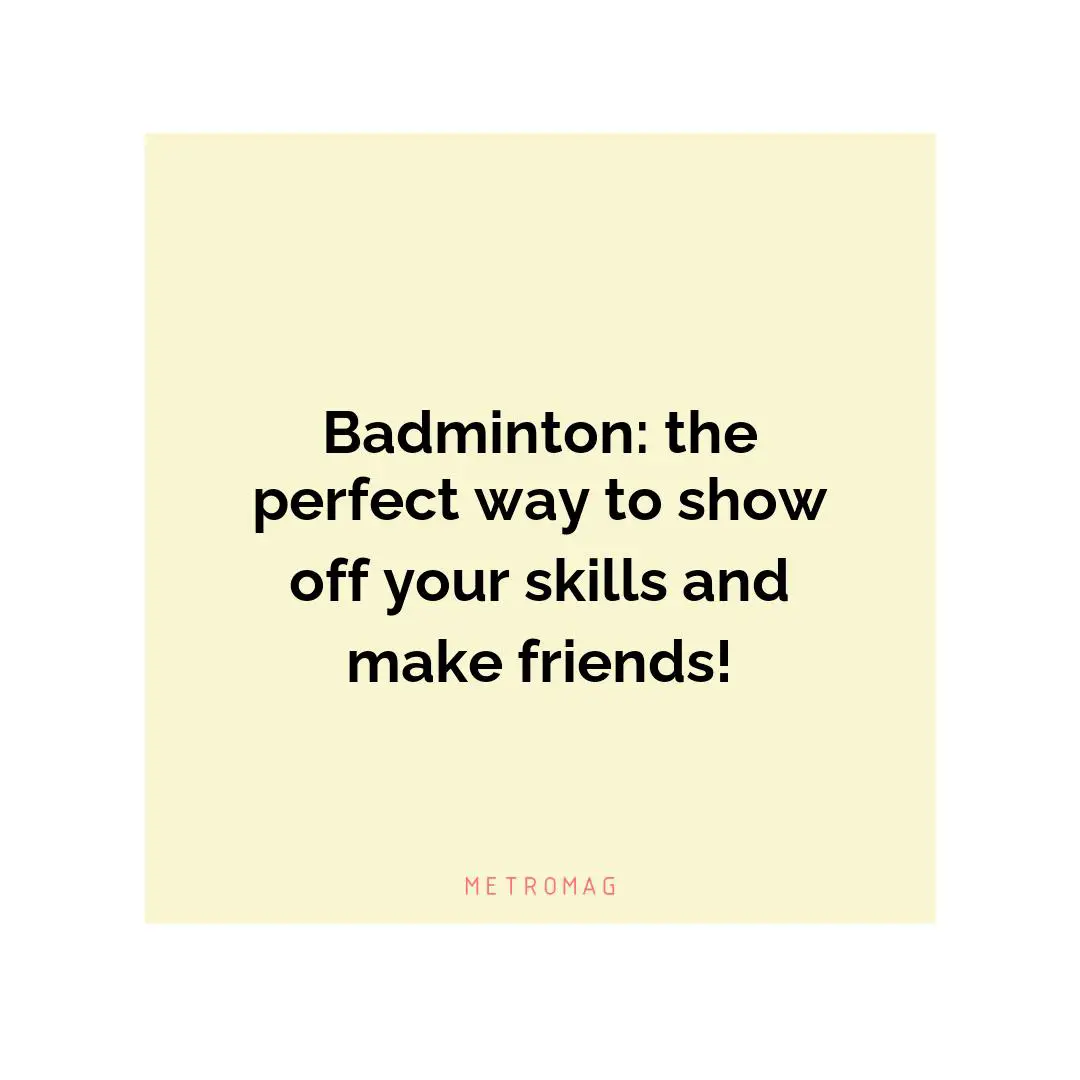 Badminton: the perfect way to show off your skills and make friends!
