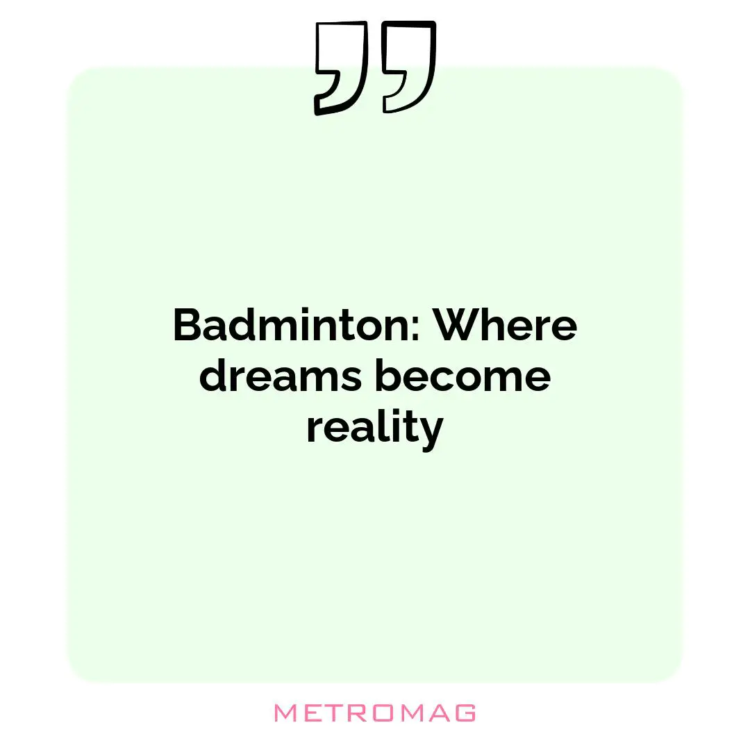 Badminton: Where dreams become reality
