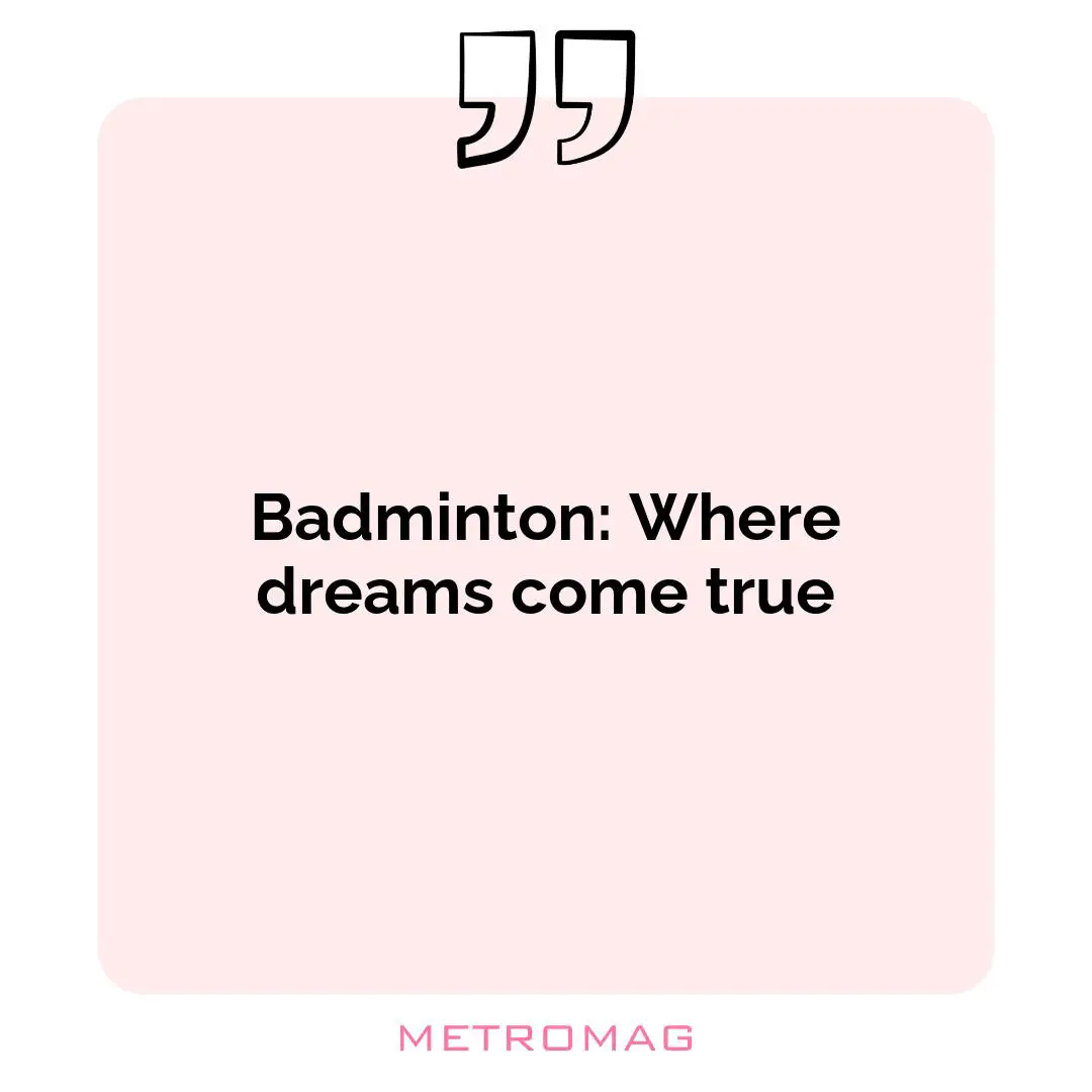 Badminton: Where dreams come true
