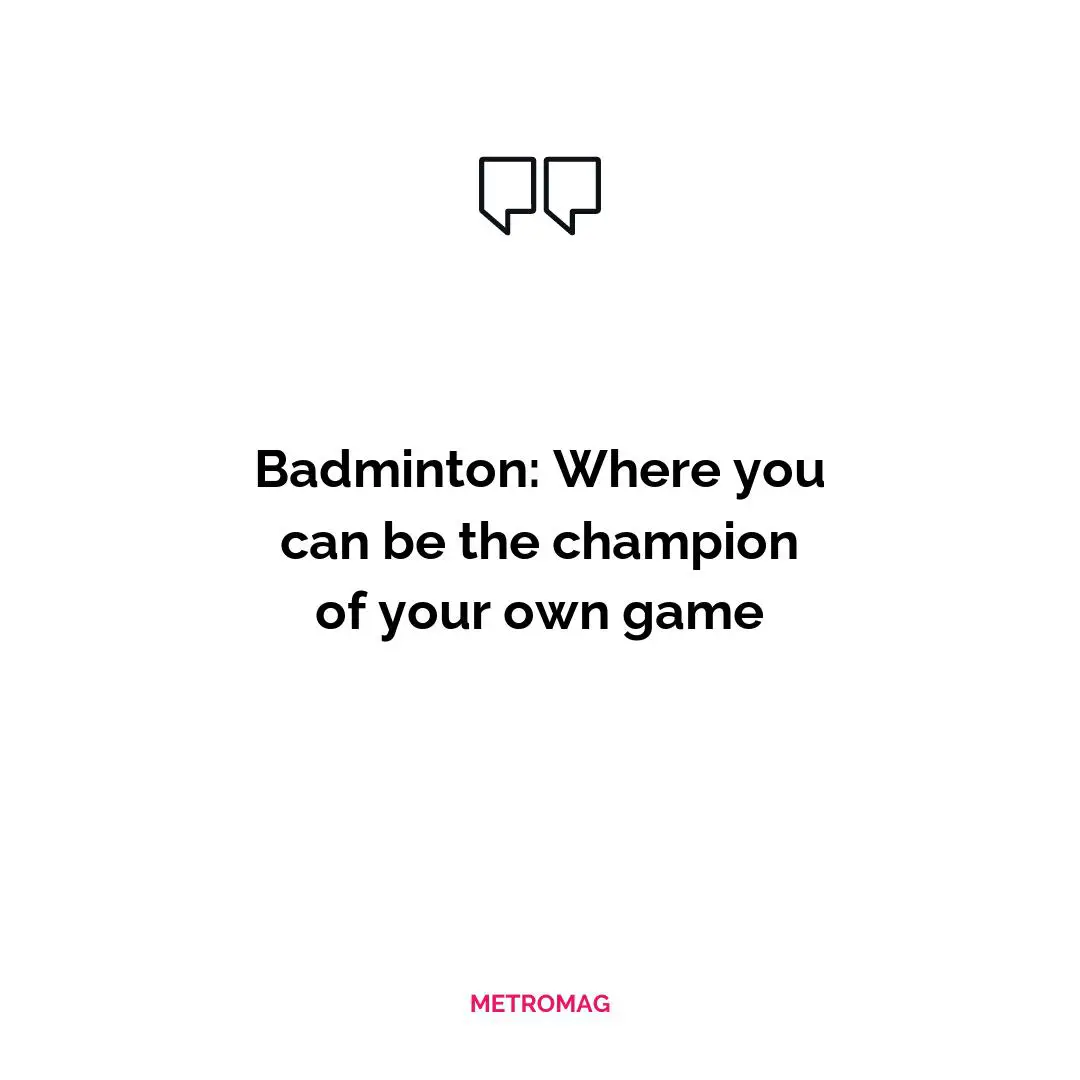 Badminton: Where you can be the champion of your own game