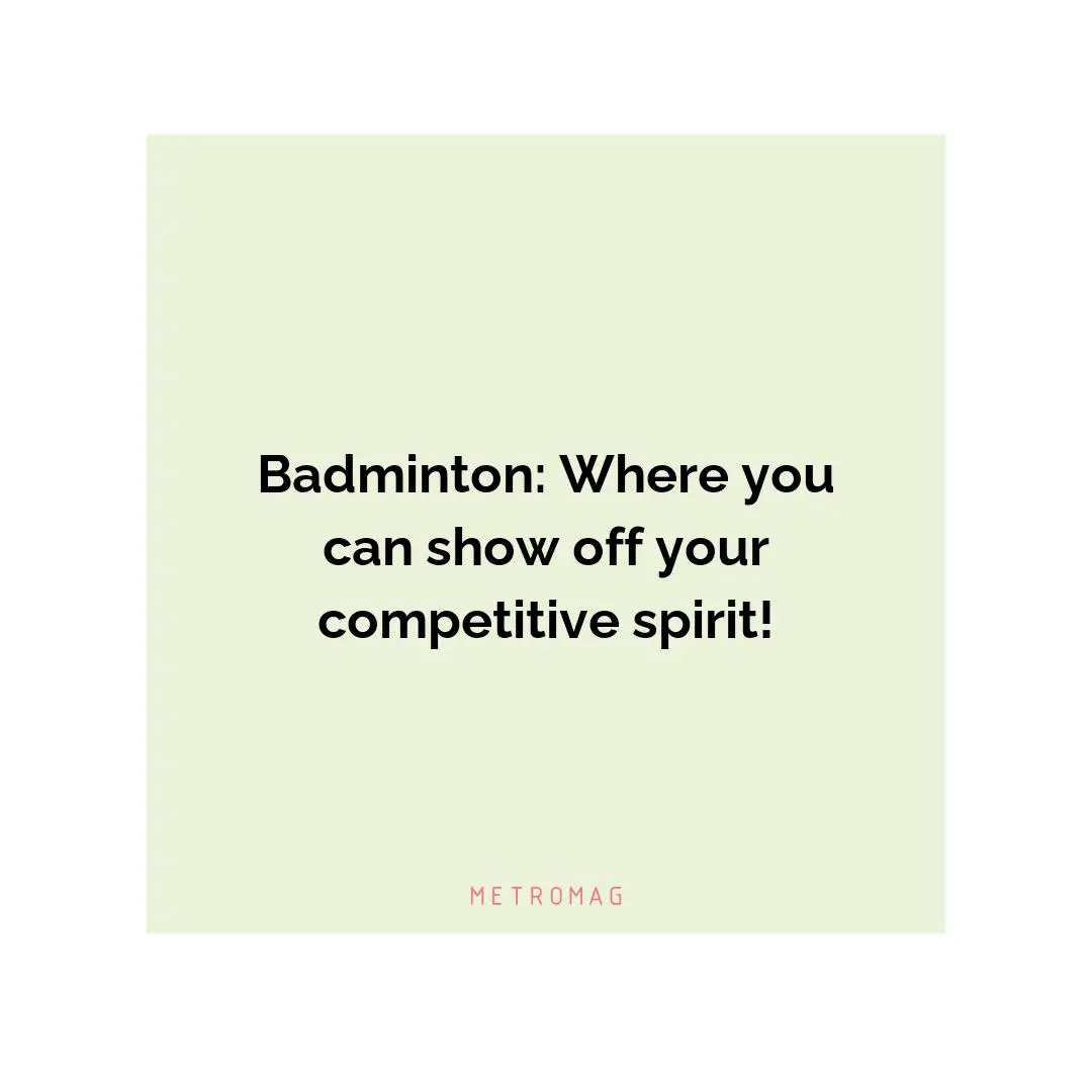 Badminton: Where you can show off your competitive spirit!