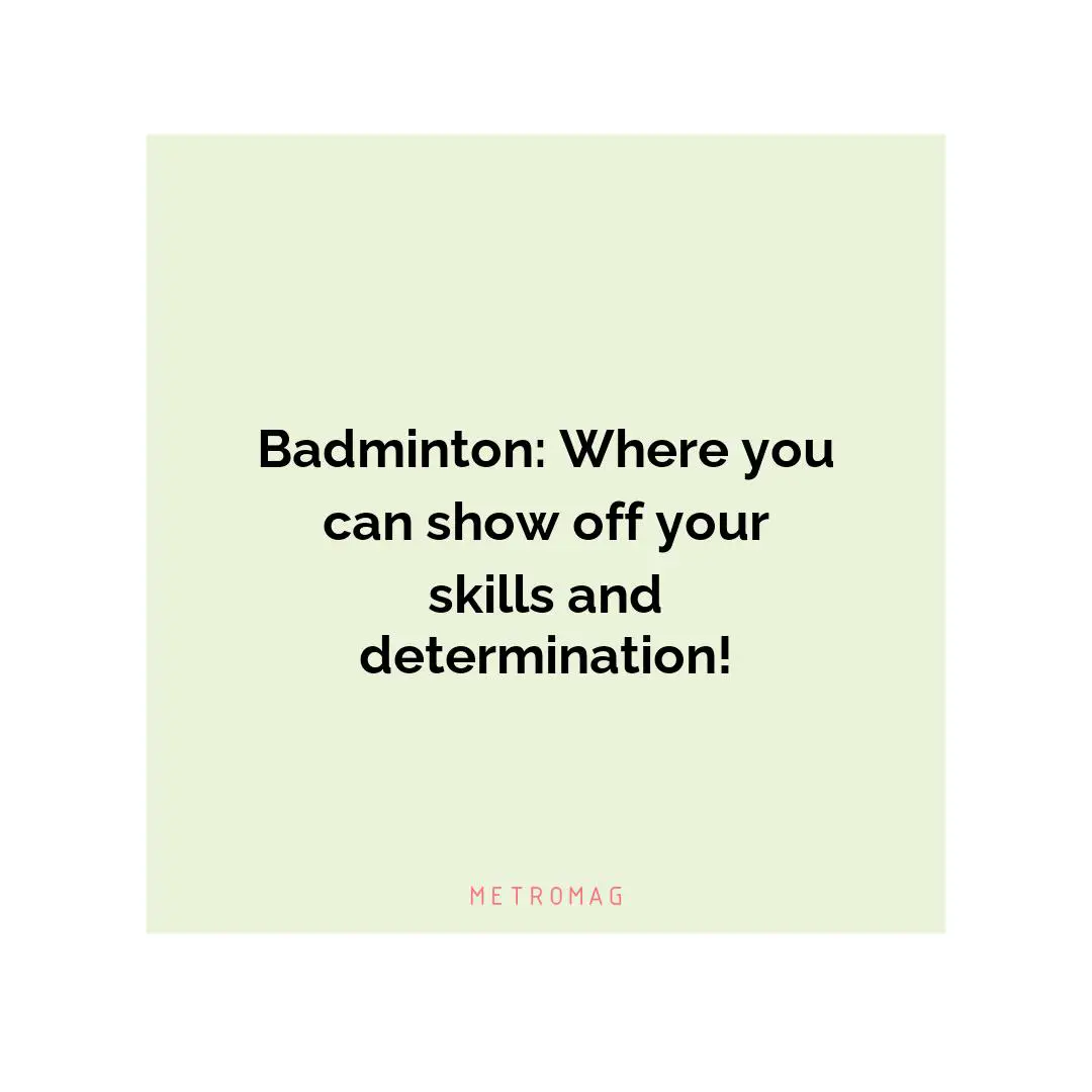 Badminton: Where you can show off your skills and determination!