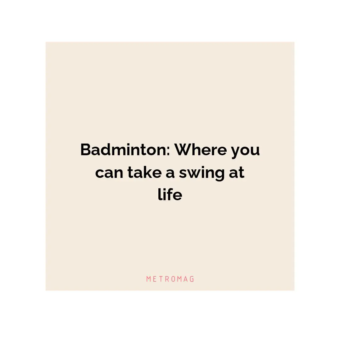 Badminton: Where you can take a swing at life