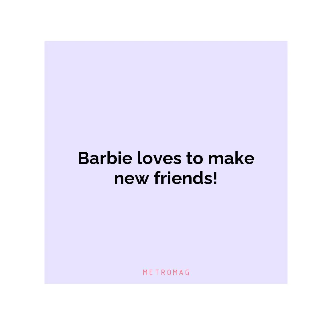 Barbie loves to make new friends!