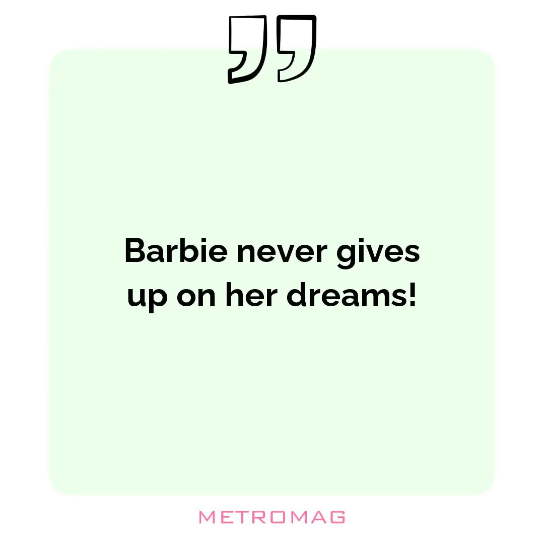 Barbie never gives up on her dreams!