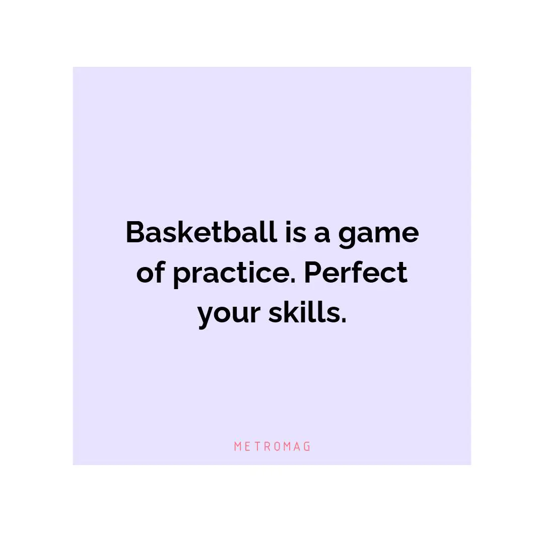 Basketball is a game of practice. Perfect your skills.
